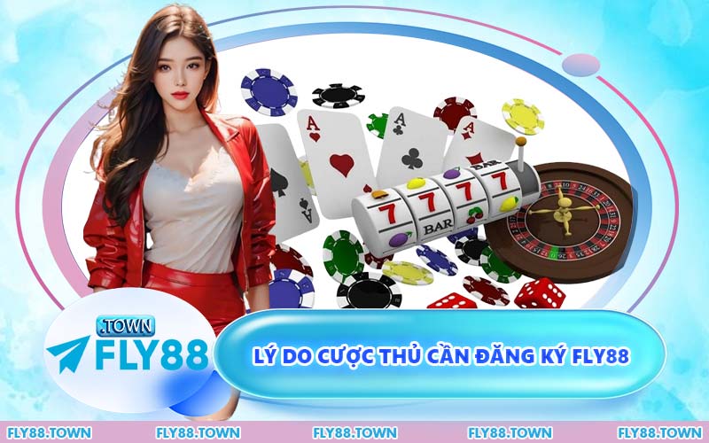 Lý Do Cược Thủ Cần Đăng Ký FLY88