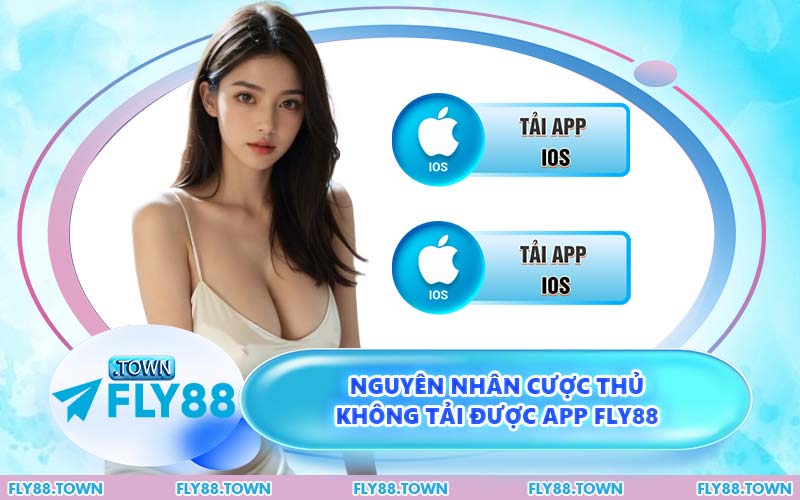 Nguyên Nhân Cược Thủ Không Tải Được App FLY88