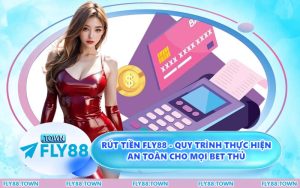 Rút Tiền FLY88 - Quy Trình Thực Hiện An Toàn Cho Mọi Bet Thủ