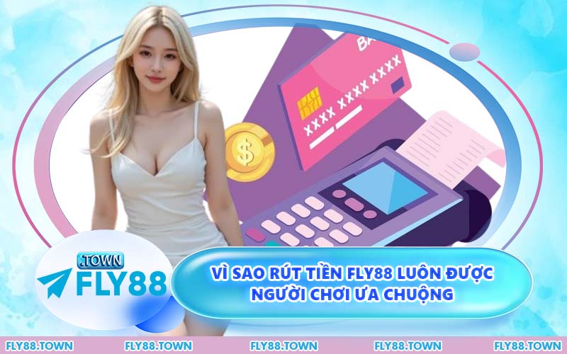 Vì Sao Rút Tiền FLY88 Luôn Được Người Chơi Ưa Chuộng