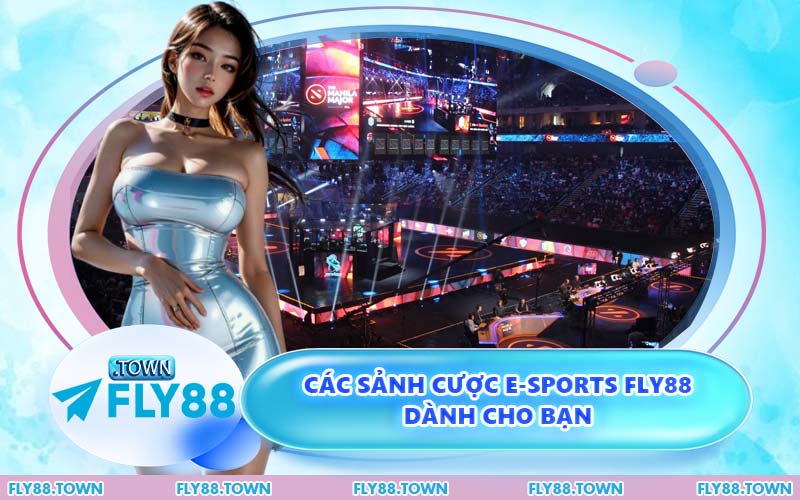 Các Sảnh Cược E-Sports FLY88 Dành Cho Bạn
