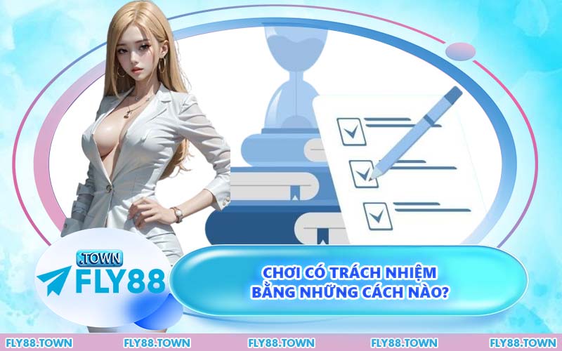 Chơi Có Trách Nhiệm Bằng Những Cách Nào?