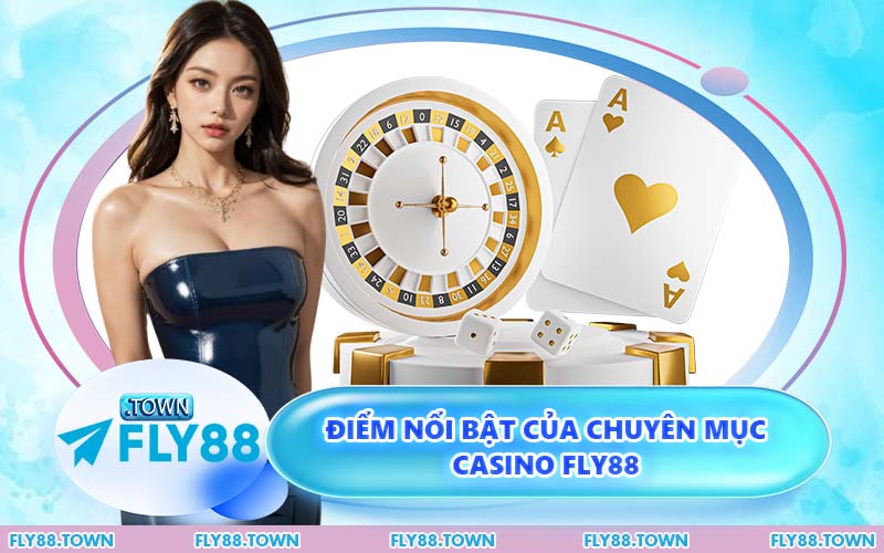 Điểm Nổi Bật Của Chuyên Mục Casino FLY88