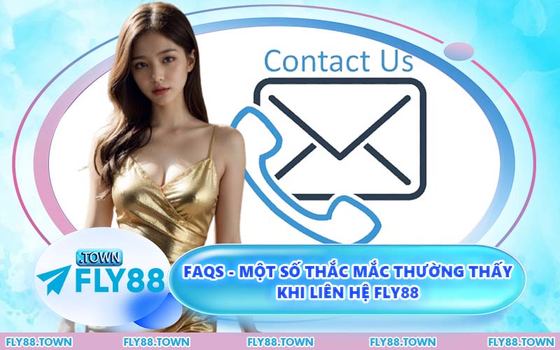 FAQs - Một Số Thắc Mắc Thường Thấy Khi Liên Hệ FLY88