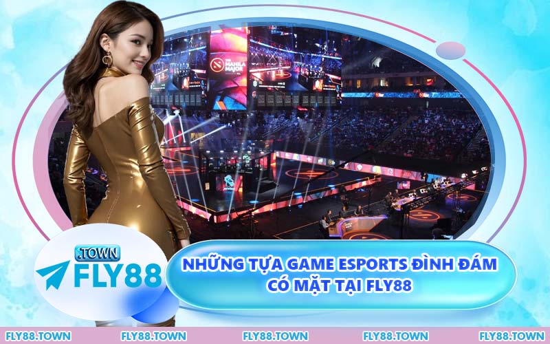 Những Tựa Game Esports Đình Đám Có Mặt Tại FLY88