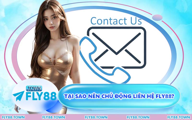 Tại Sao Nên Chủ Động Liên Hệ FLY88?