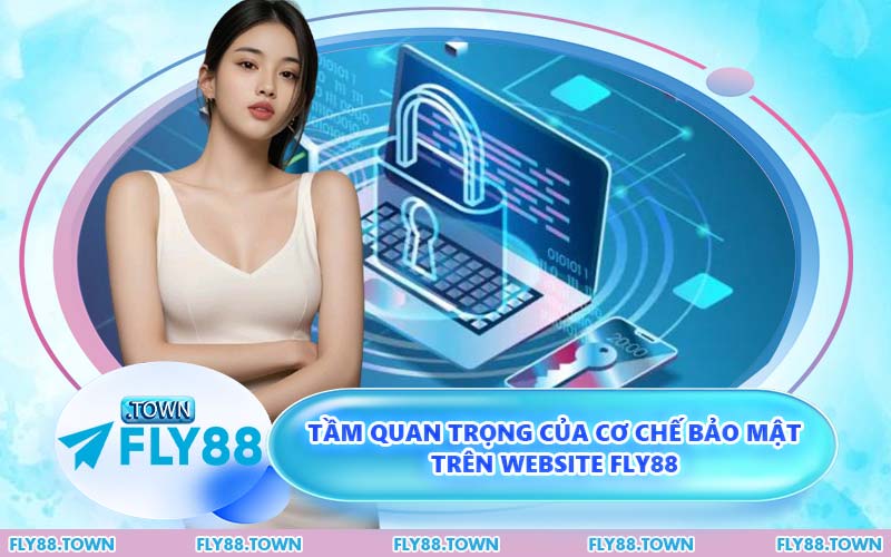 Tầm Quan Trọng Của Cơ Chế Bảo Mật Trên Website FLY88